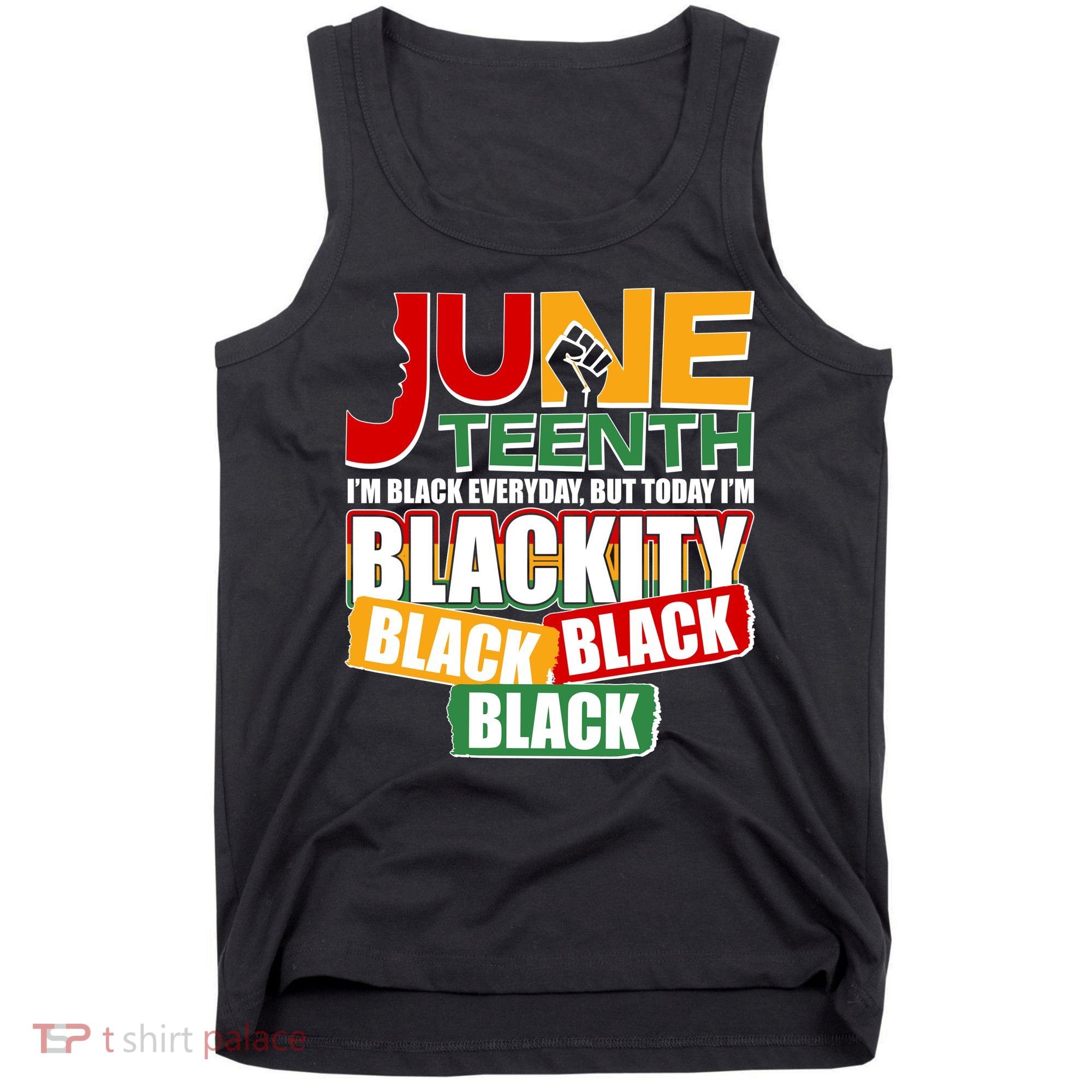 Juneteenth I'm Black Everyday But Today I'm Blackity Black  Tank Top