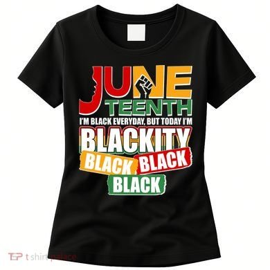 Juneteenth I'm Black Everyday But Today I'm Blackity Black  Women's T-Shirt