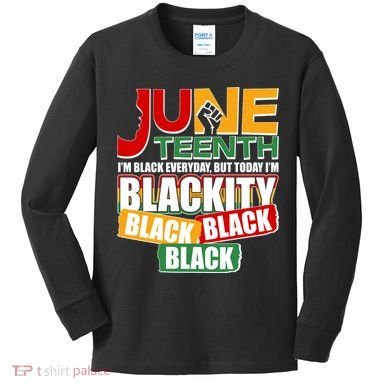 Juneteenth I'm Black Everyday But Today I'm Blackity Black  Kids Long Sleeve Shirt