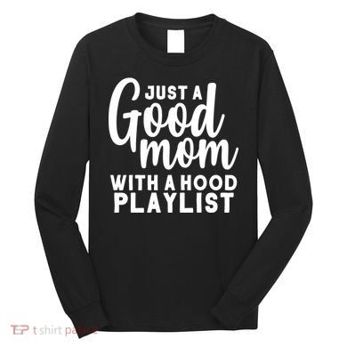 Just A Good Mom With A Hood Playlist Long Sleeve Shirt