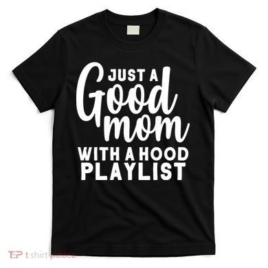 Just A Good Mom With A Hood Playlist T-Shirt