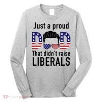 Just A Proud Dad That Didn't Raise Liberals Long Sleeve Shirt thumb 0
