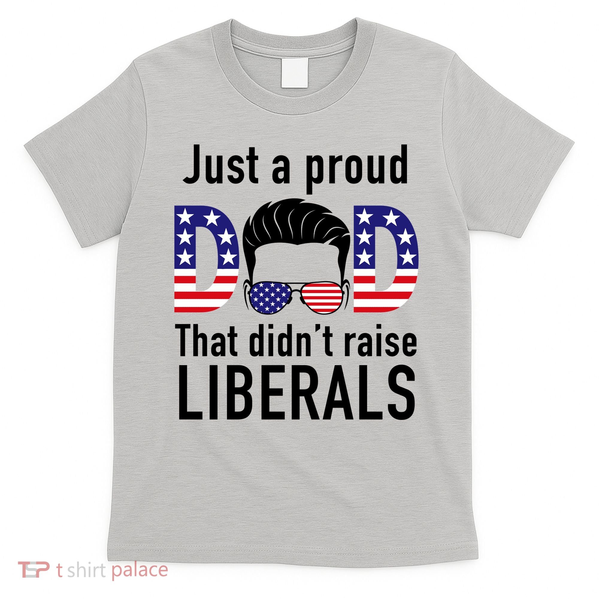 Just A Proud Dad That Didn't Raise Liberals T-Shirt