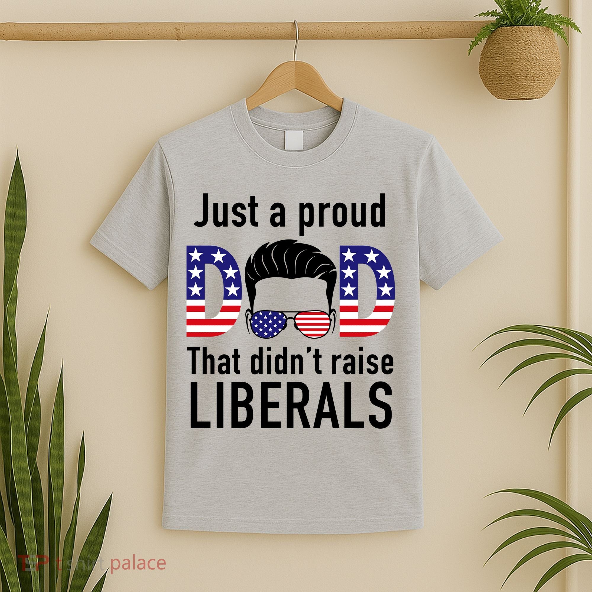 Just A Proud Dad That Didn't Raise Liberals T-Shirt