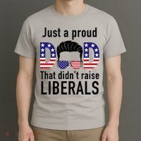 Just A Proud Dad That Didn't Raise Liberals T-Shirt thumb 3