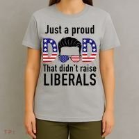Just A Proud Dad That Didn't Raise Liberals T-Shirt thumb 4