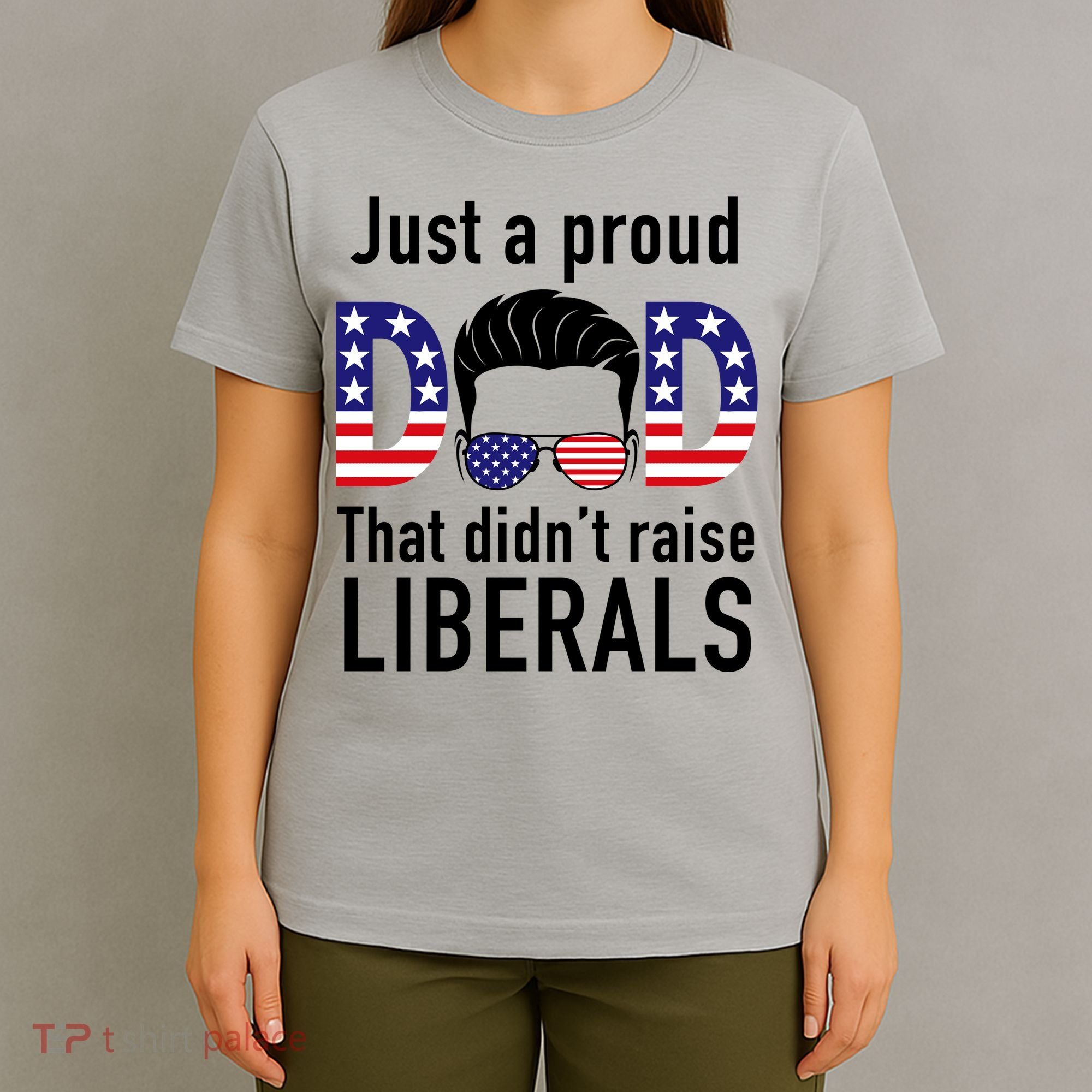 Just A Proud Dad That Didn't Raise Liberals T-Shirt