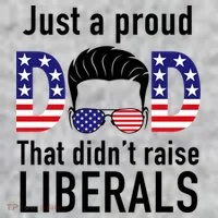 Just A Proud Dad That Didn't Raise Liberals T-Shirt thumb 7