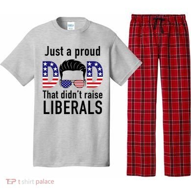 Just A Proud Dad That Didn't Raise Liberals Pajama Set