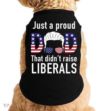 Just A Proud Dad That Didn't Raise Liberals Doggie Tank