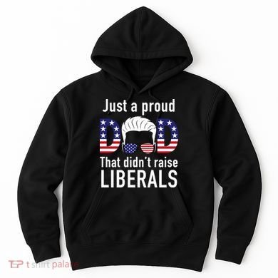 Just A Proud Dad That Didn't Raise Liberals Hoodie