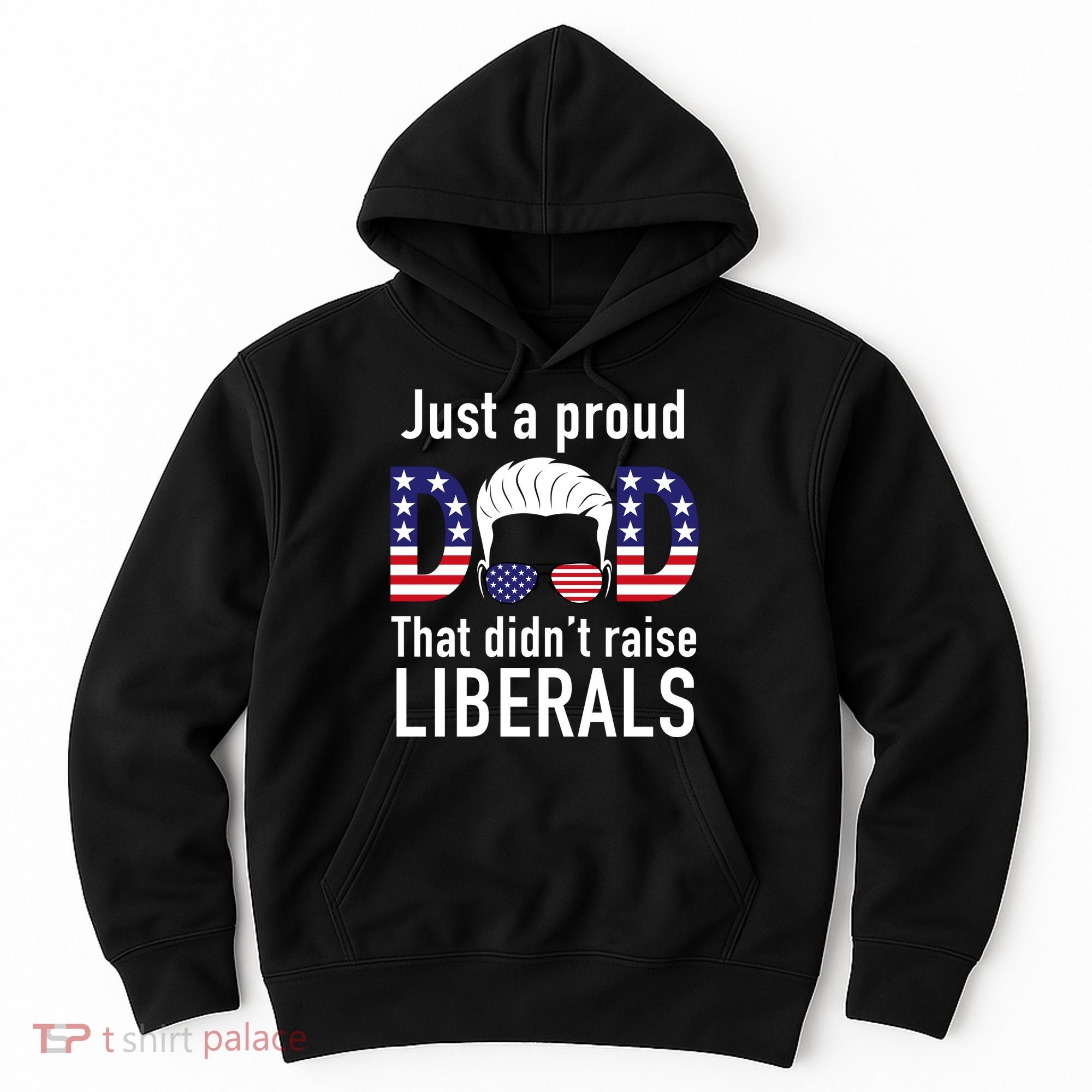 Just A Proud Dad That Didn't Raise Liberals Hoodie