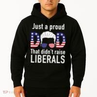 Just A Proud Dad That Didn't Raise Liberals Hoodie thumb 2