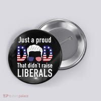 Just A Proud Dad That Didn't Raise Liberals Button thumb 0