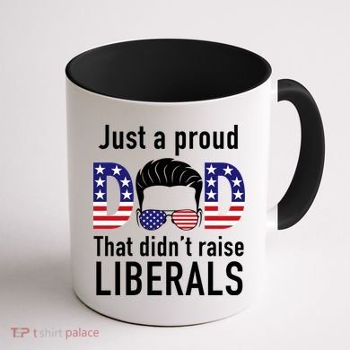 Just A Proud Dad That Didn't Raise Liberals Coffee Mug back