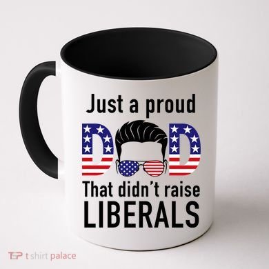 Just A Proud Dad That Didn't Raise Liberals Coffee Mug