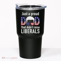 Just A Proud Dad That Didn't Raise Liberals Tumbler thumb 0