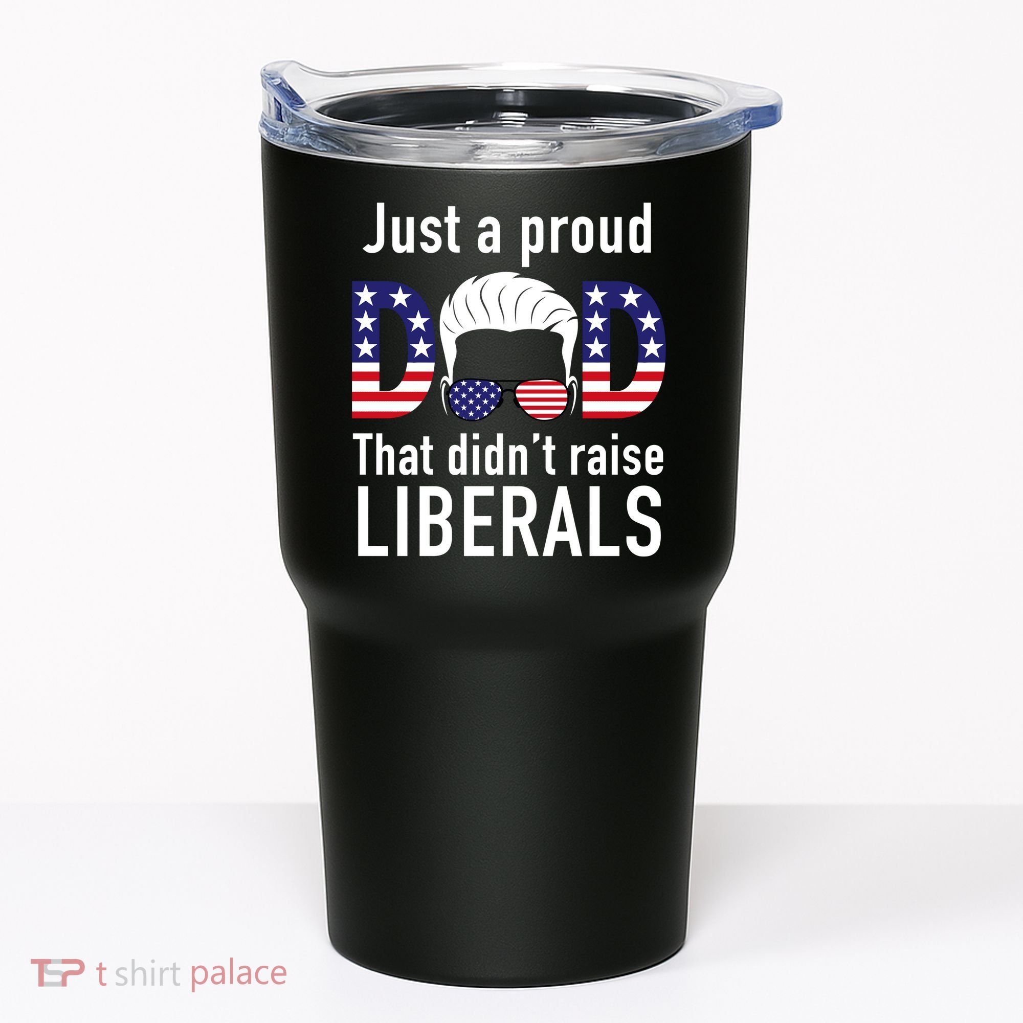 Just A Proud Dad That Didn't Raise Liberals Tumbler