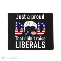 Just A Proud Dad That Didn't Raise Liberals Mousepad thumb 0