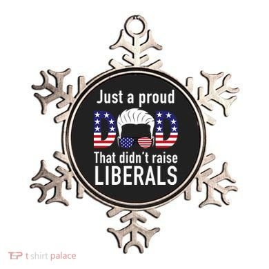 Just A Proud Dad That Didn't Raise Liberals Ornament