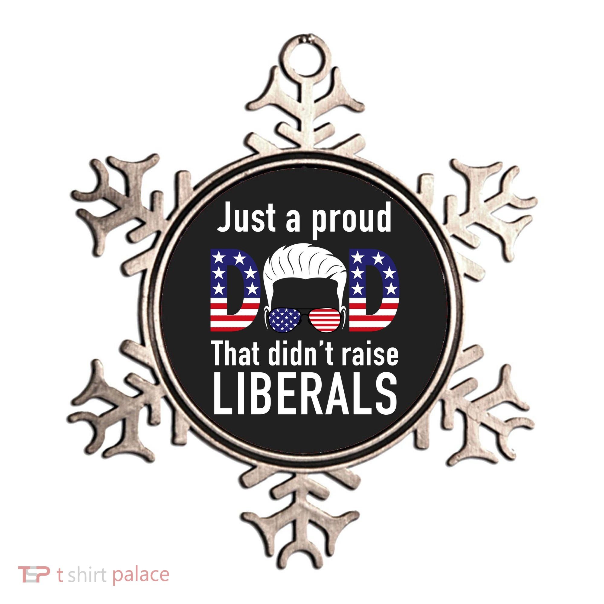 Just A Proud Dad That Didn't Raise Liberals Ornament