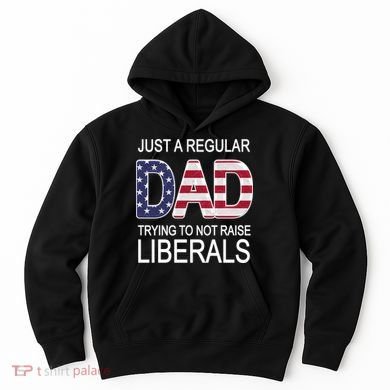 Just a Regular Dad Trying Not To Raise Liberals Hoodie