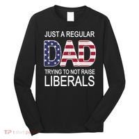 Just a Regular Dad Trying Not To Raise Liberals Long Sleeve Shirt thumb 0