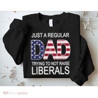 Just a Regular Dad Trying Not To Raise Liberals Sweatshirt thumb 2