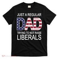 Just a Regular Dad Trying Not To Raise Liberals T-Shirt thumb 0
