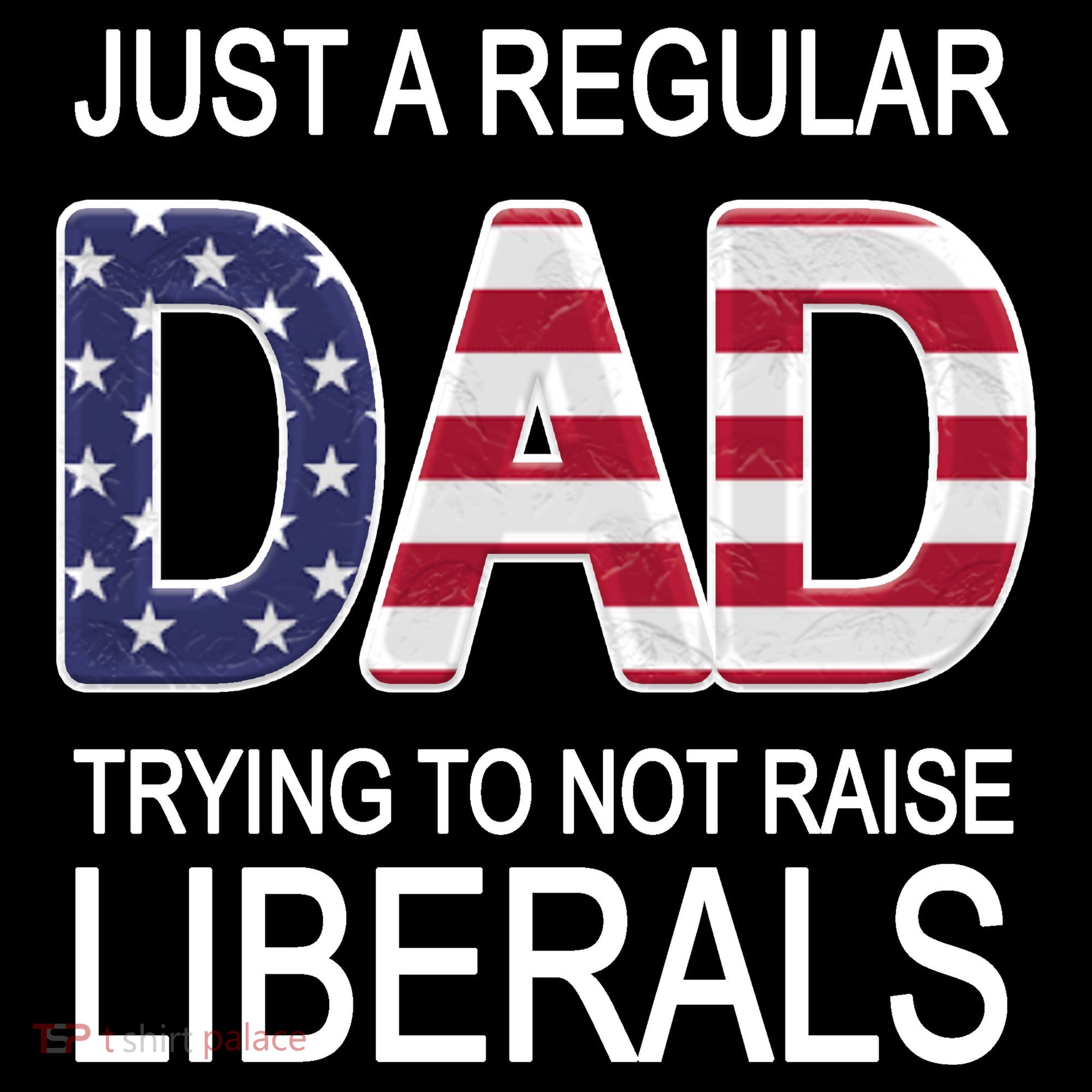 Just a Regular Dad Trying Not To Raise Liberals T-Shirt