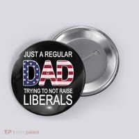 Just a Regular Dad Trying Not To Raise Liberals Button thumb 0