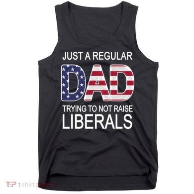 Just a Regular Dad Trying Not To Raise Liberals Tank Top