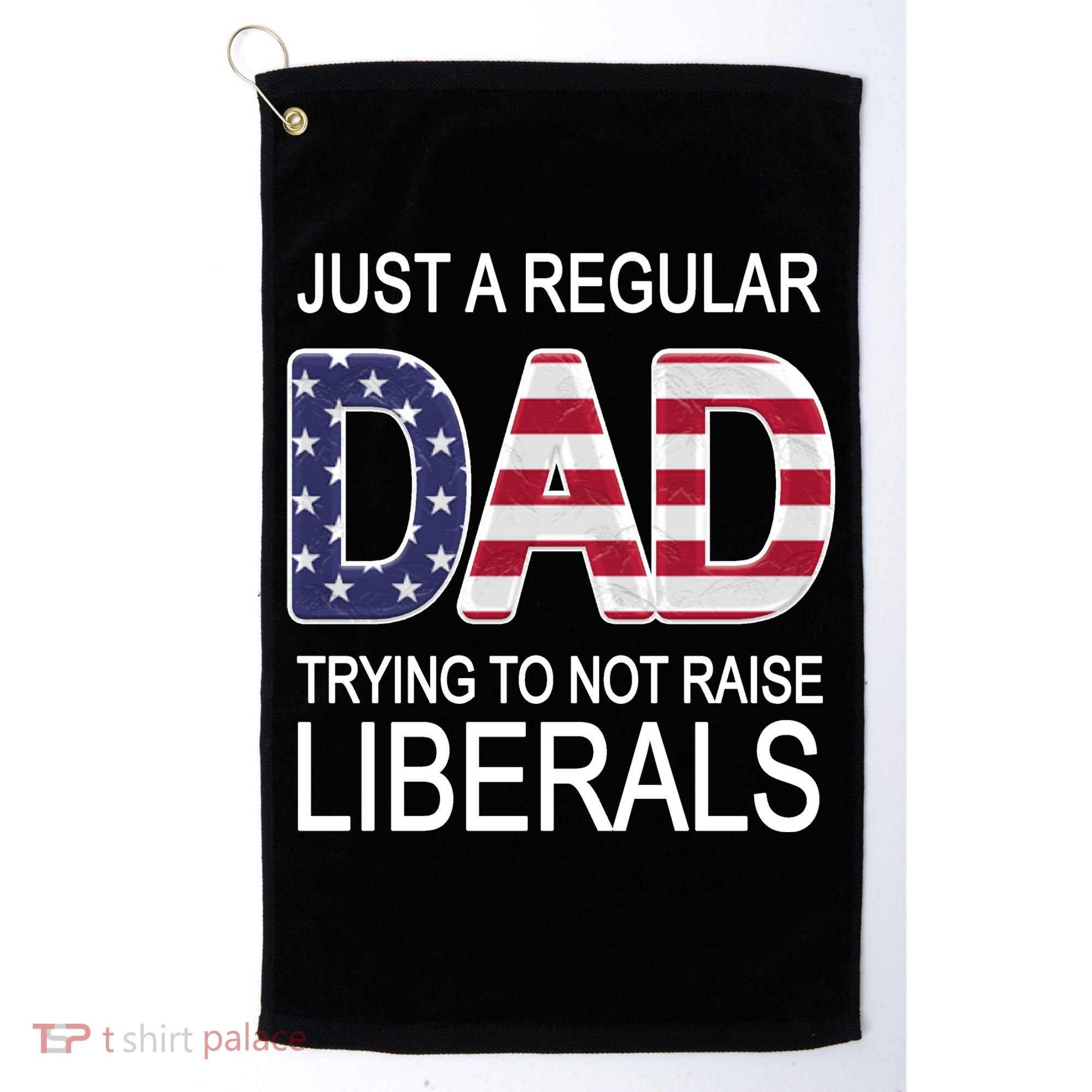 Just a Regular Dad Trying Not To Raise Liberals Golf Towel