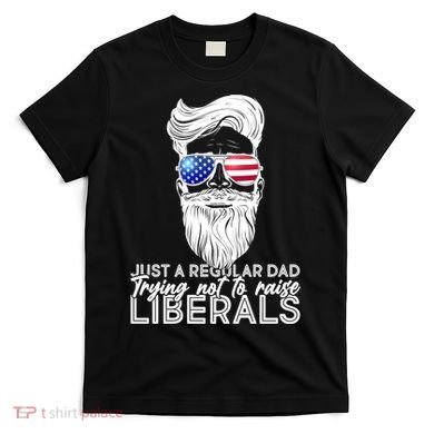 Just A Regular Dad Trying Not To Raise Liberals Hipster Dad T-Shirt