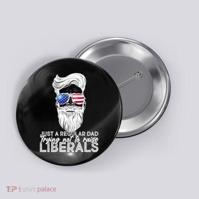 Just A Regular Dad Trying Not To Raise Liberals Hipster Dad Button