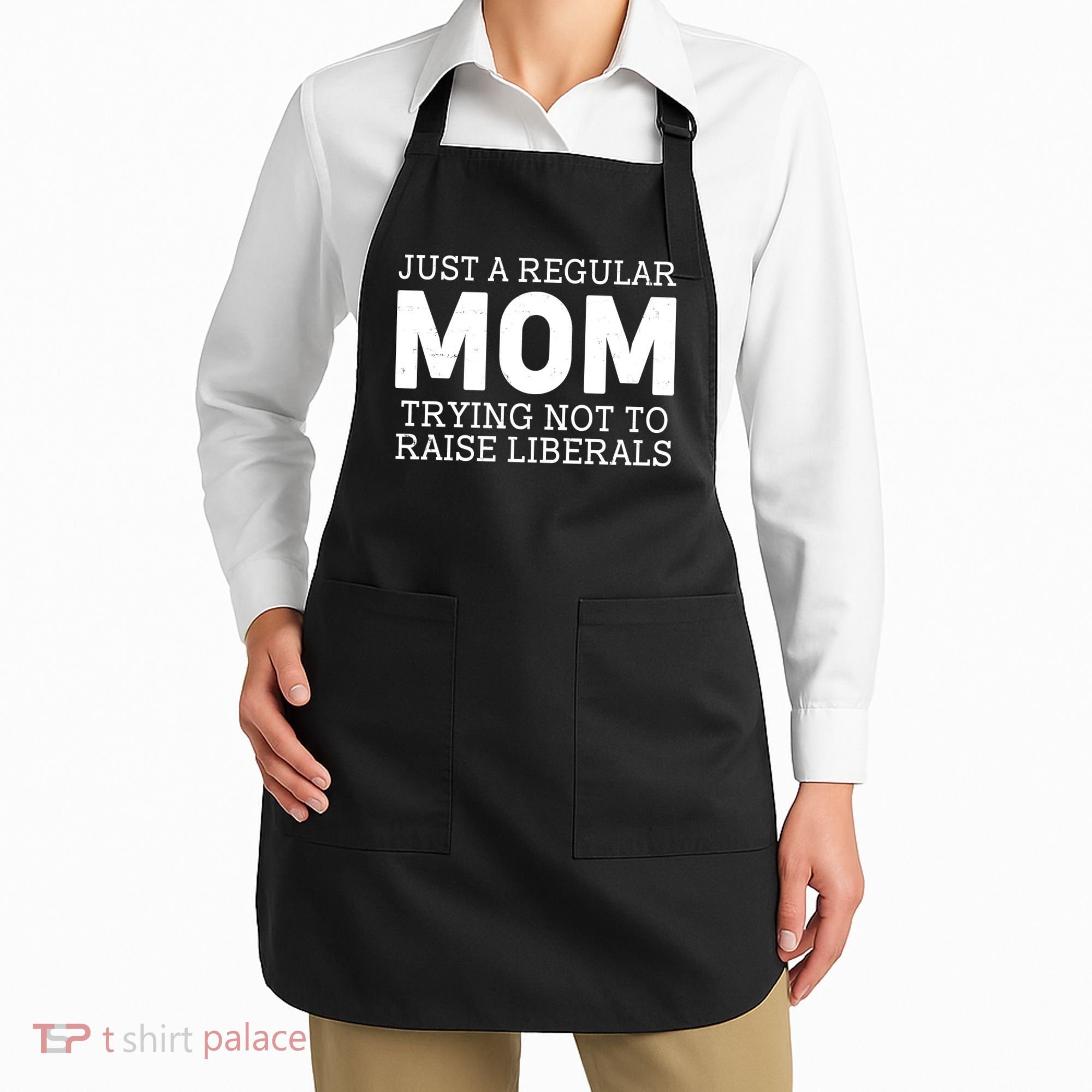 Just A Regular Mom Trying Not To Raise Liberals Apron