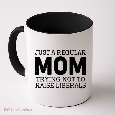 Just A Regular Mom Trying Not To Raise Liberals Coffee Mug