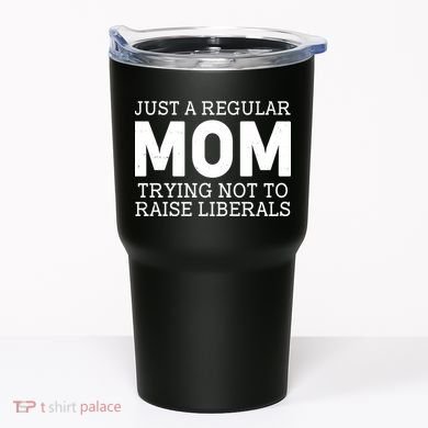 Just A Regular Mom Trying Not To Raise Liberals Tumbler