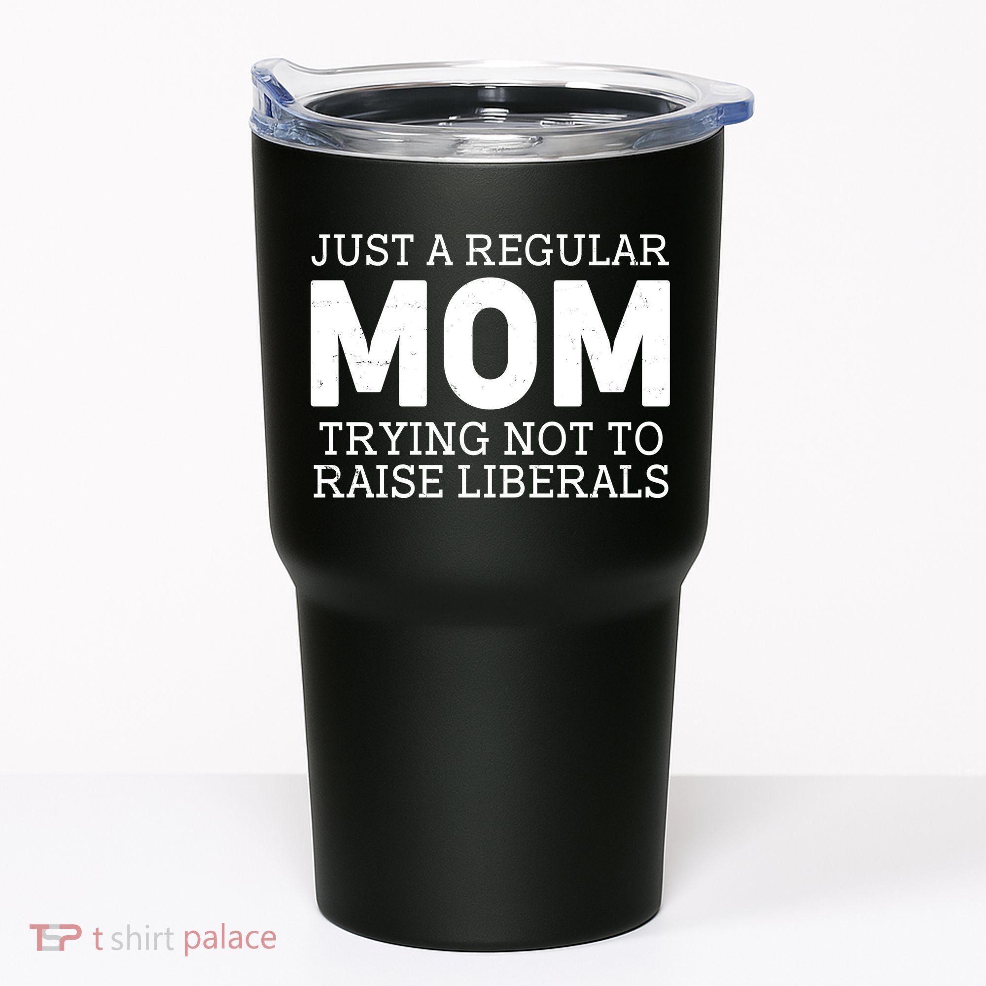 Just A Regular Mom Trying Not To Raise Liberals Tumbler