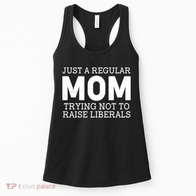 Just A Regular Mom Trying Not To Raise Liberals Women's Tank Top