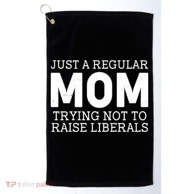 Just A Regular Mom Trying Not To Raise Liberals Golf Towel