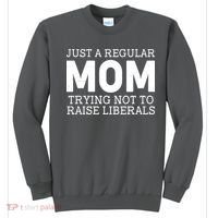 Just A Regular Mom Trying Not To Raise Liberals Sweatshirt thumb 0