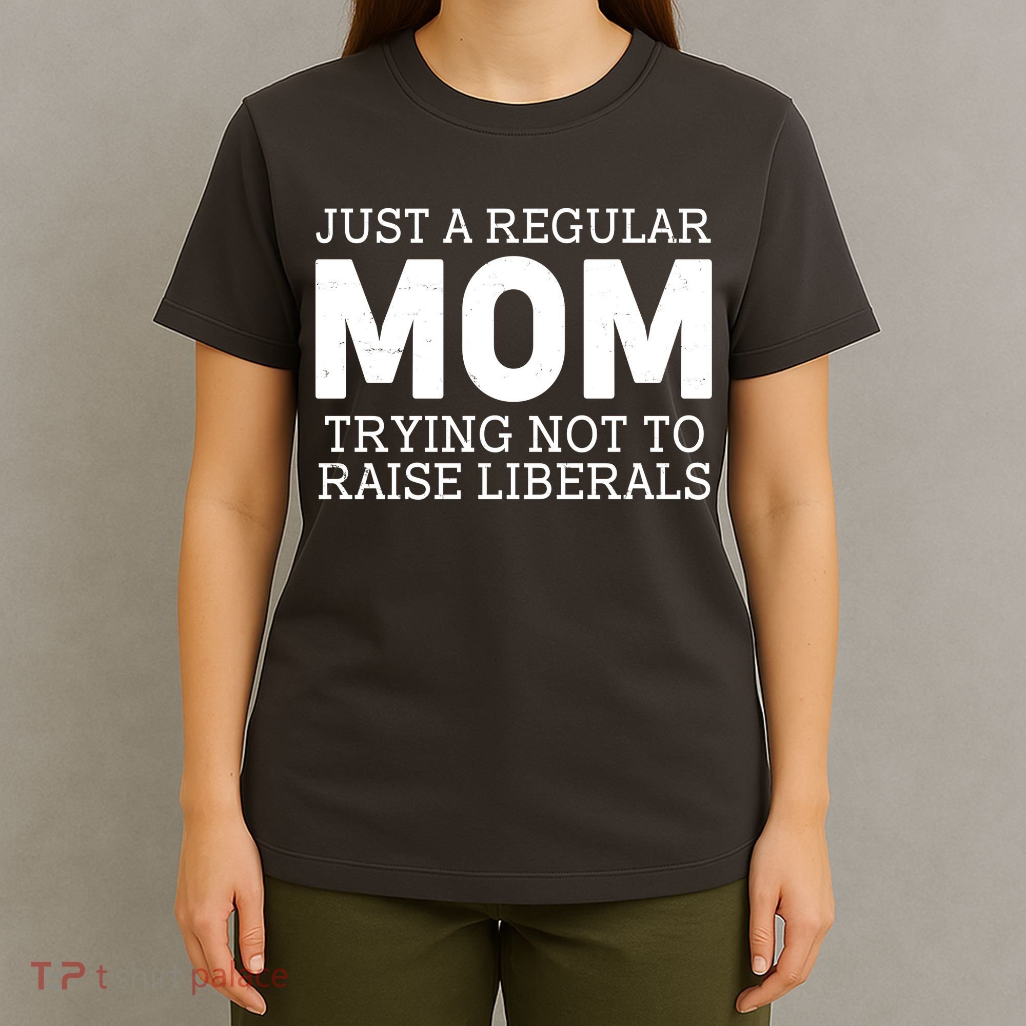 Just A Regular Mom Trying Not To Raise Liberals T-Shirt