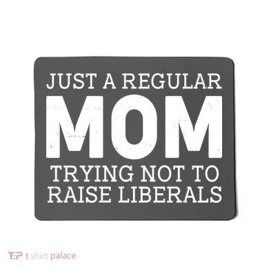 Just A Regular Mom Trying Not To Raise Liberals Mousepad