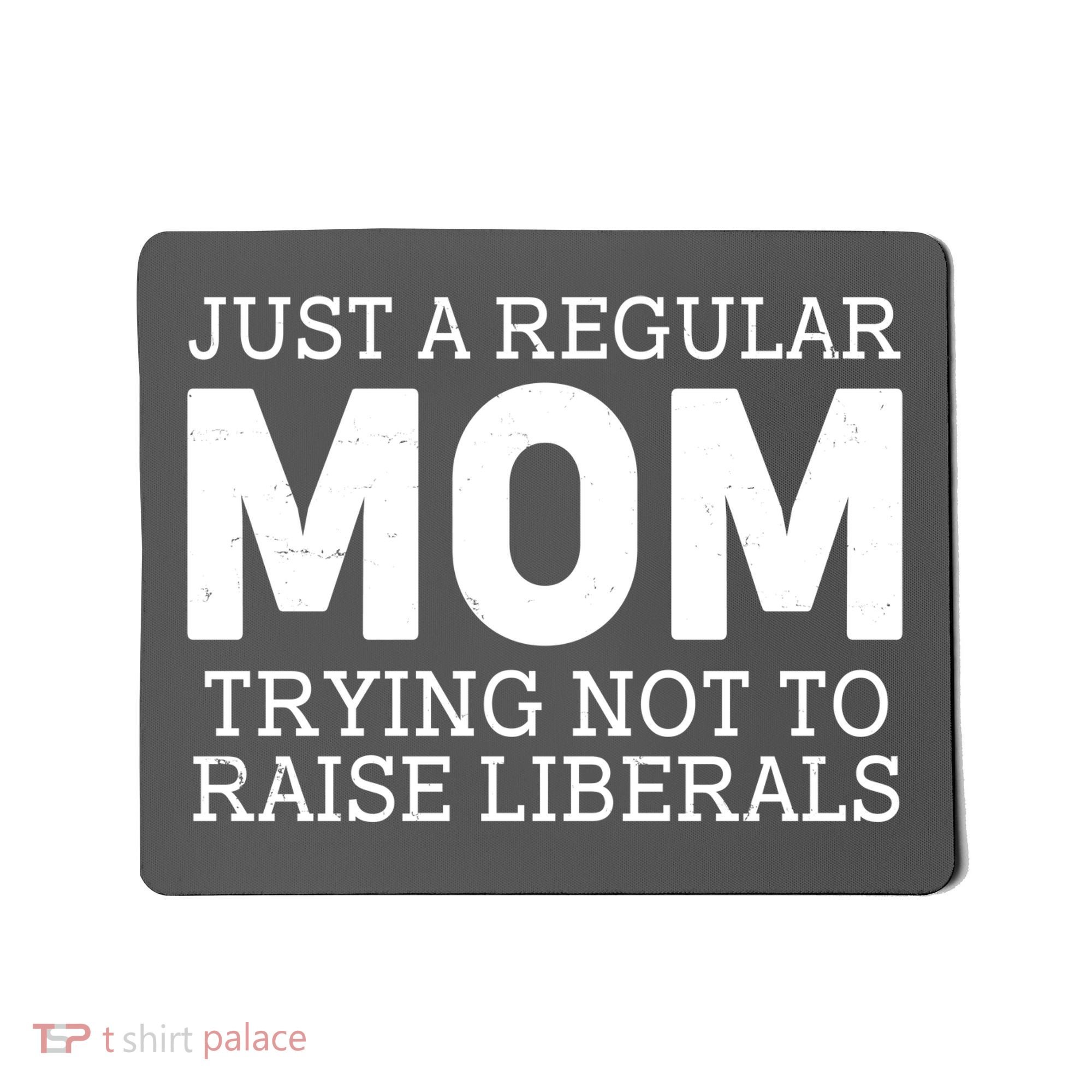 Just A Regular Mom Trying Not To Raise Liberals Mousepad