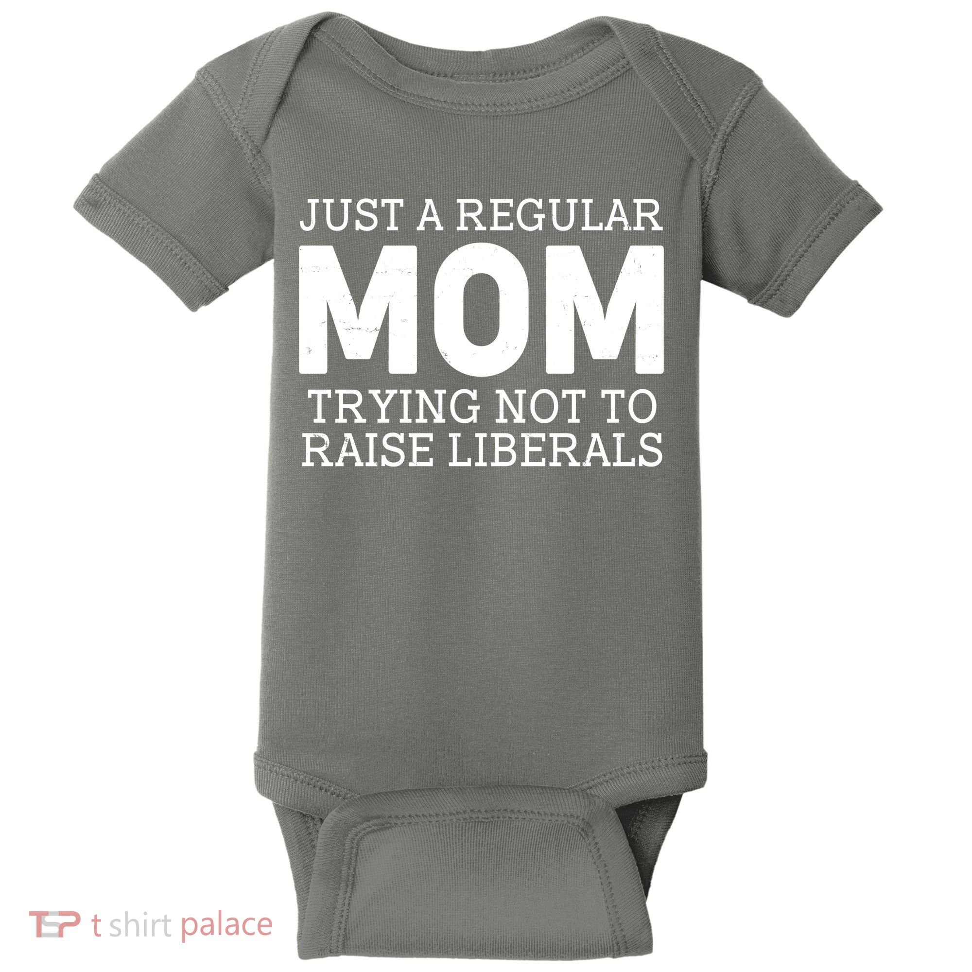 Just A Regular Mom Trying Not To Raise Liberals Baby Bodysuit