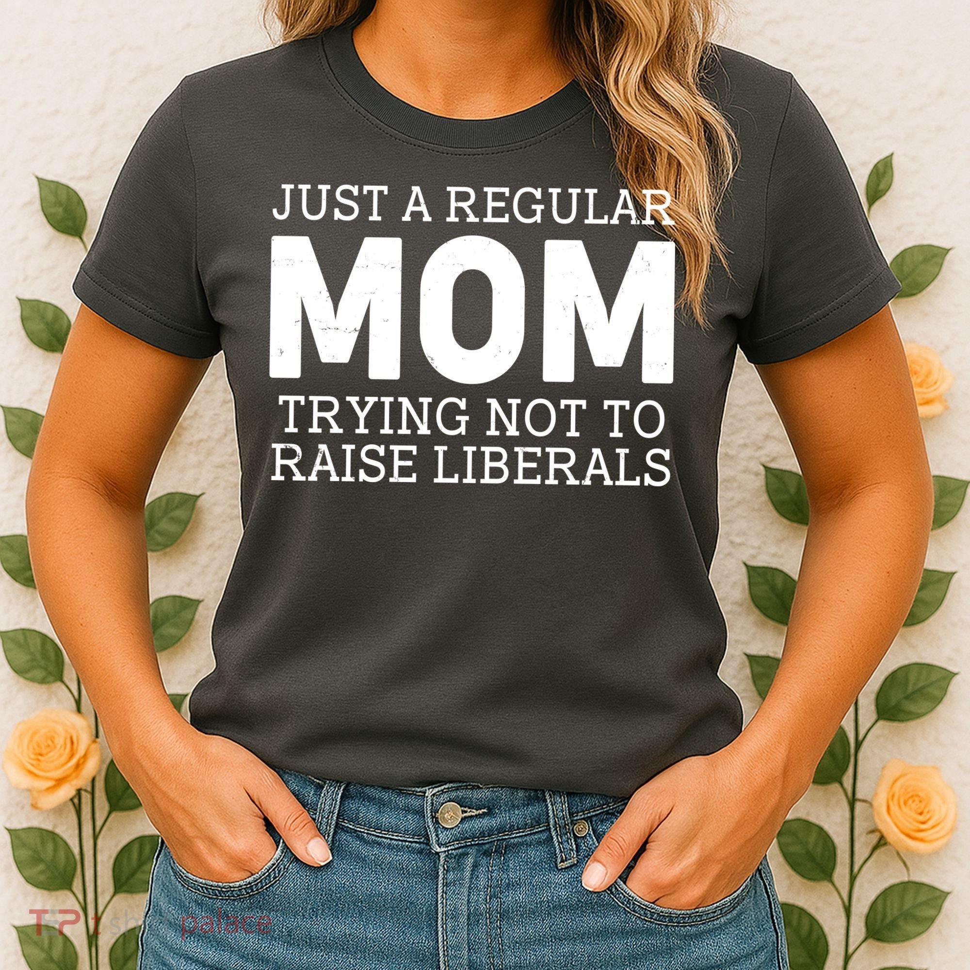 Just A Regular Mom Trying Not To Raise Liberals Women's T-Shirt