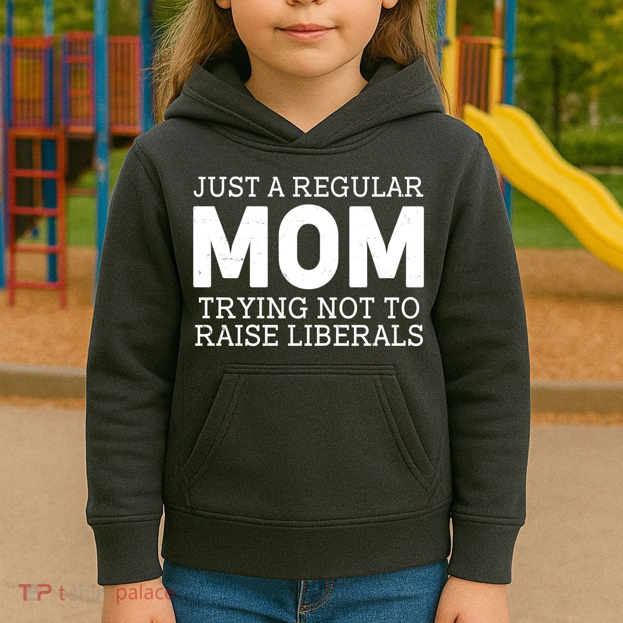 Just A Regular Mom Trying Not To Raise Liberals Kids Hoodie