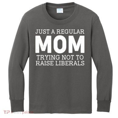 Just A Regular Mom Trying Not To Raise Liberals Kids Long Sleeve Shirt