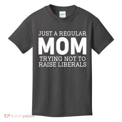 Just A Regular Mom Trying Not To Raise Liberals Kids T-Shirt